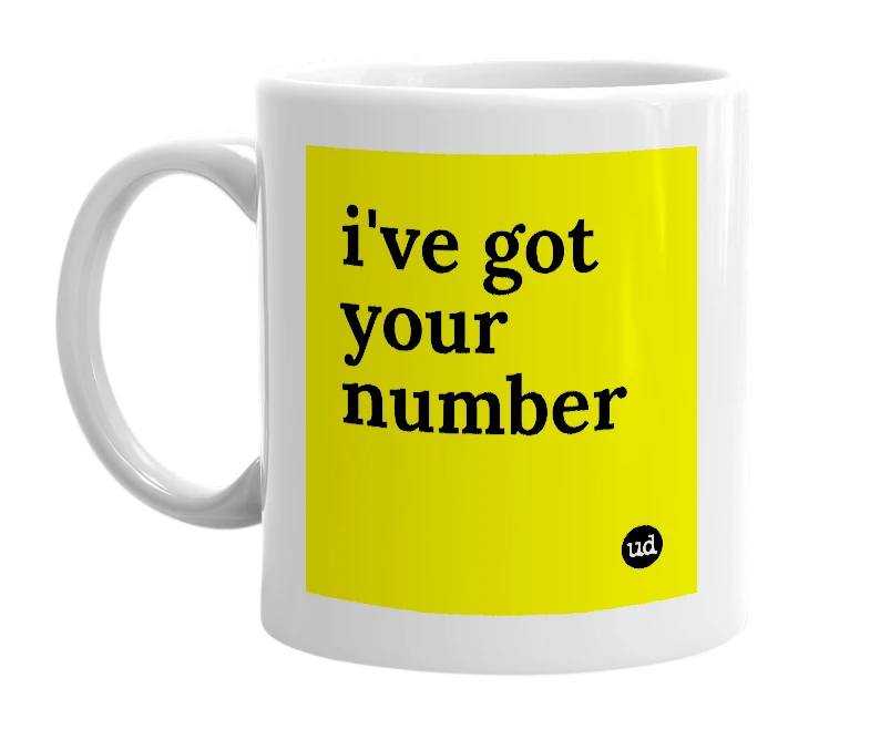 White mug with 'i've got your number' in bold black letters