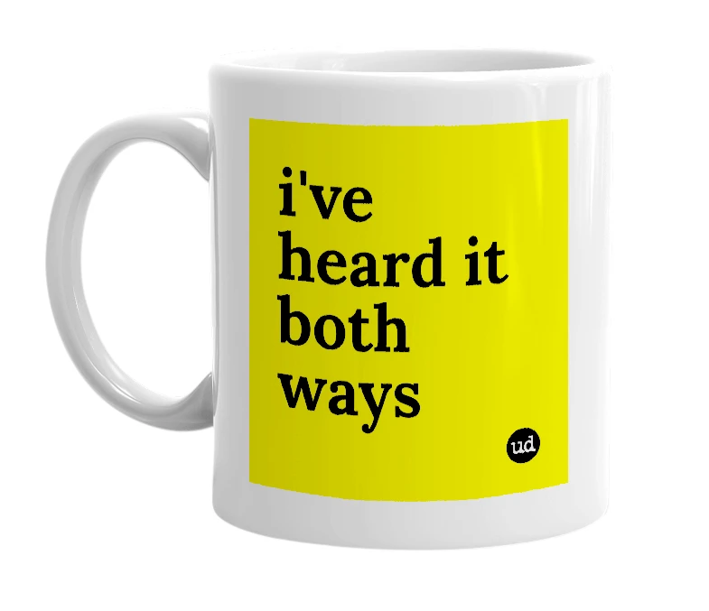 White mug with 'i've heard it both ways' in bold black letters