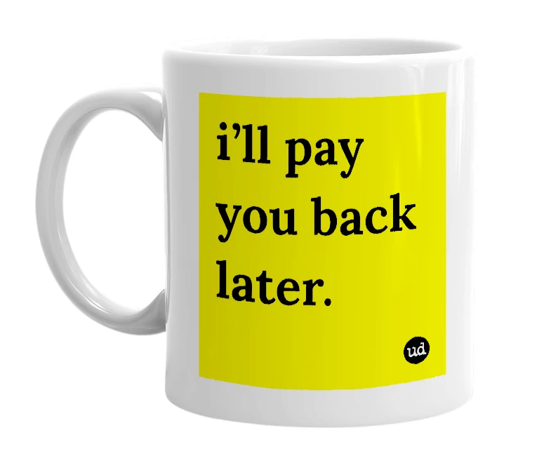 White mug with 'i’ll pay you back later.' in bold black letters