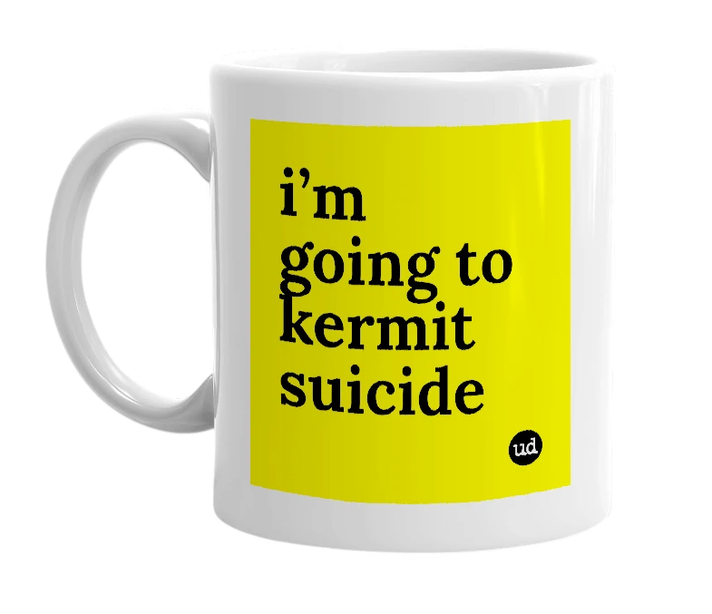 White mug with 'i’m going to kermit suicide' in bold black letters