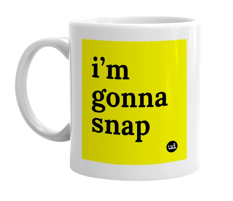 White mug with 'i’m gonna snap' in bold black letters