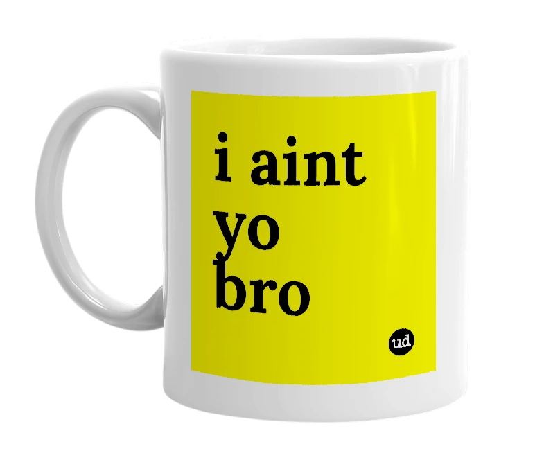 White mug with 'i aint yo bro' in bold black letters