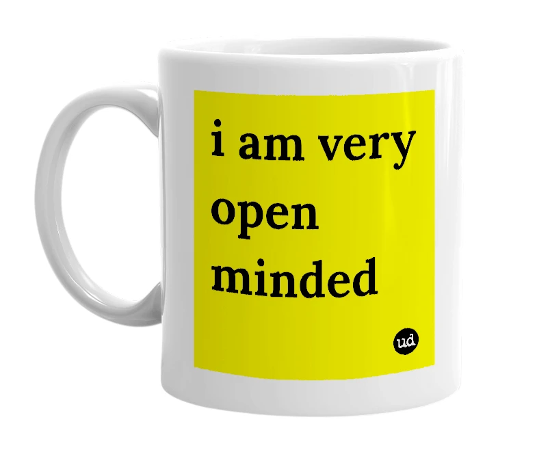 White mug with 'i am very open minded' in bold black letters
