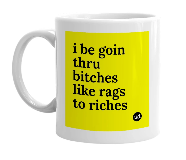 White mug with 'i be goin thru bitches like rags to riches' in bold black letters
