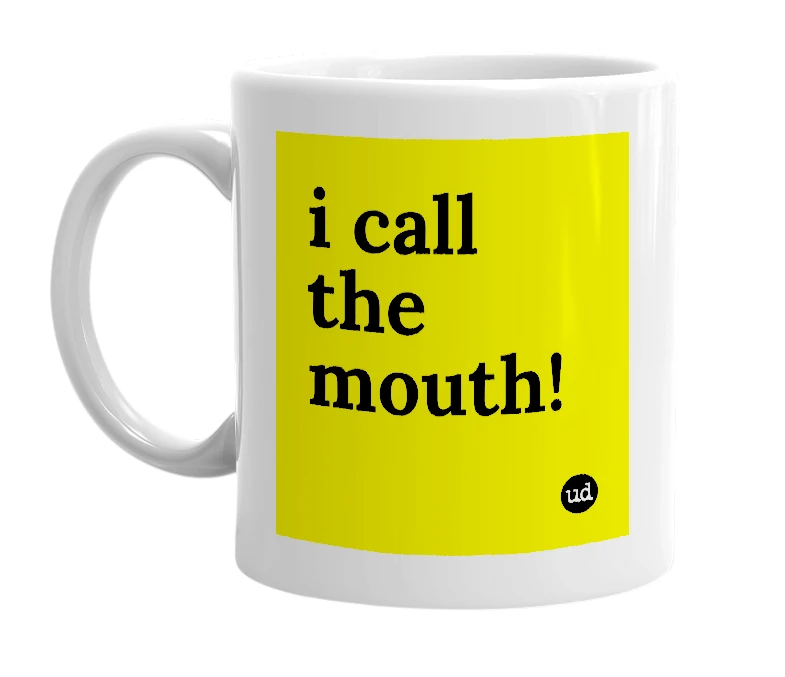White mug with 'i call the mouth!' in bold black letters