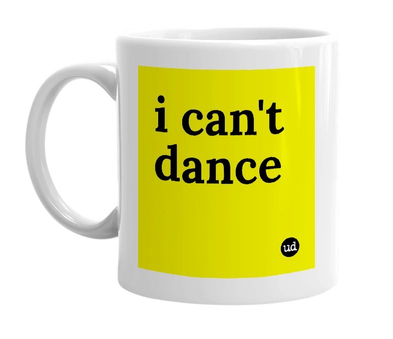 White mug with 'i can't dance' in bold black letters