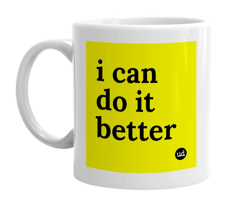White mug with 'i can do it better' in bold black letters