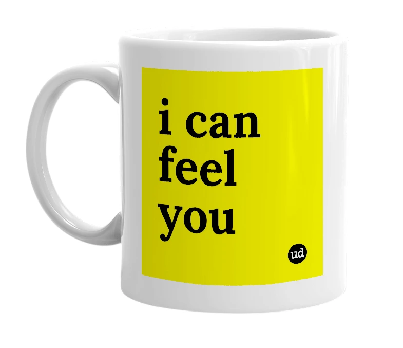 White mug with 'i can feel you' in bold black letters