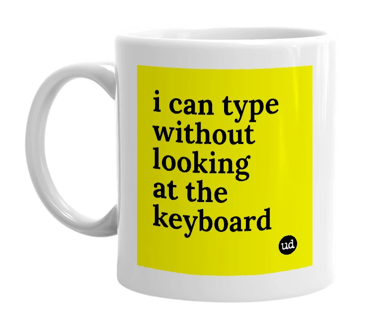 White mug with 'i can type without looking at the keyboard' in bold black letters