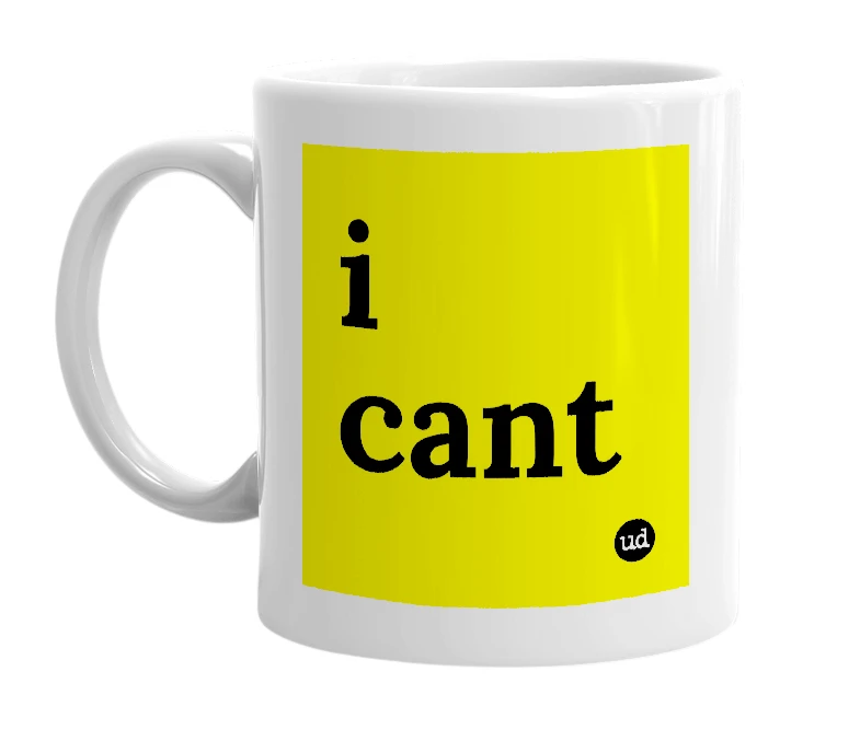 White mug with 'i cant' in bold black letters