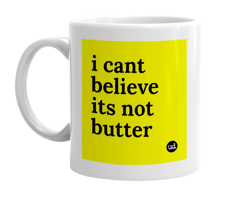 White mug with 'i cant believe its not butter' in bold black letters
