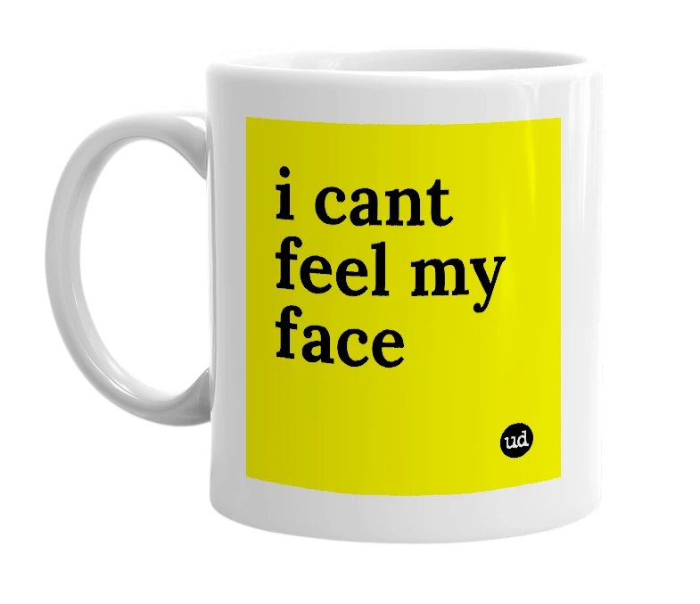 White mug with 'i cant feel my face' in bold black letters