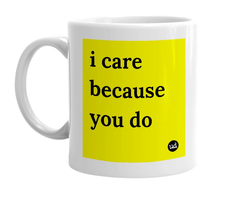 White mug with 'i care because you do' in bold black letters