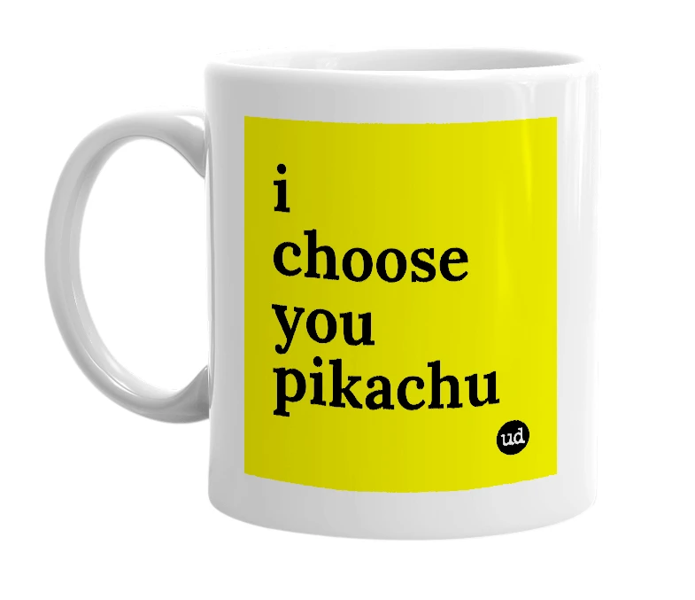 White mug with 'i choose you pikachu' in bold black letters