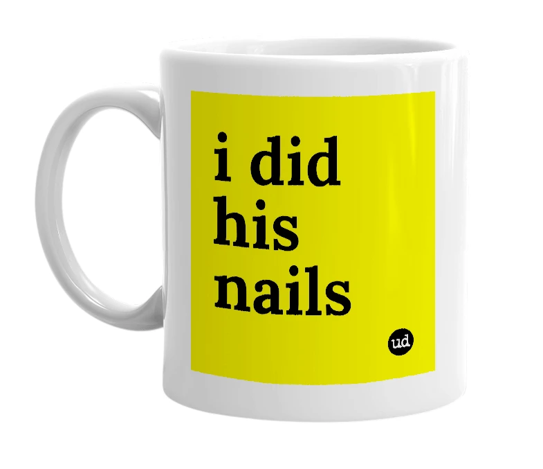 White mug with 'i did his nails' in bold black letters