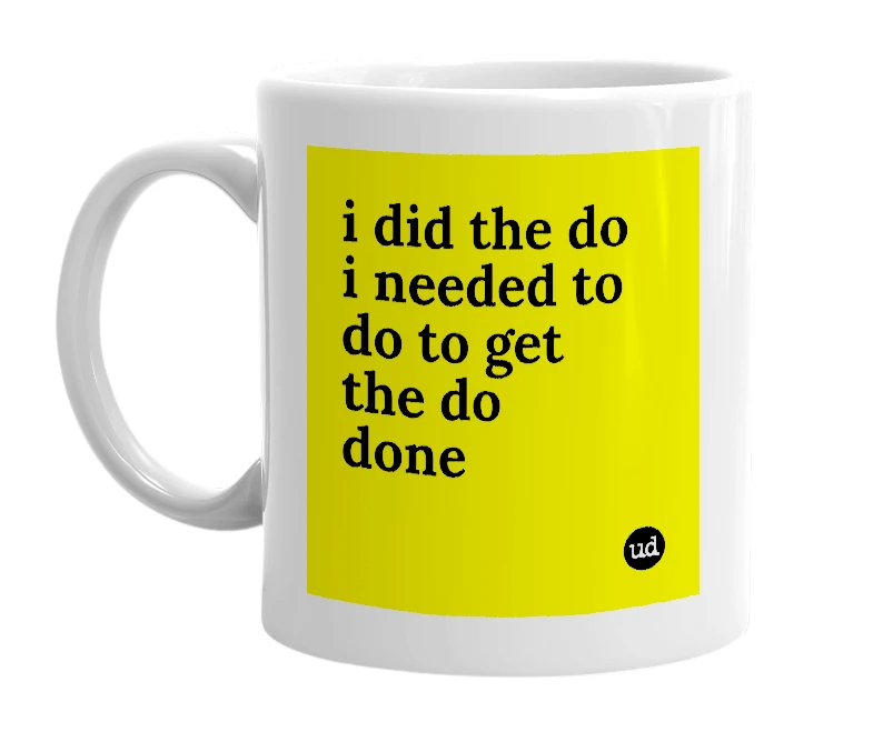 White mug with 'i did the do i needed to do to get the do done' in bold black letters