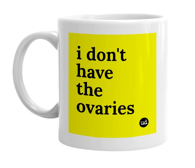 White mug with 'i don't have the ovaries' in bold black letters