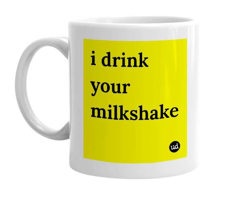 White mug with 'i drink your milkshake' in bold black letters