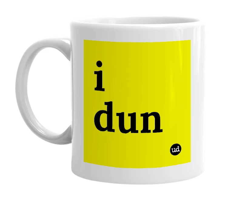 White mug with 'i dun' in bold black letters