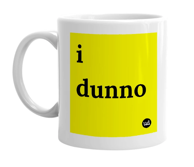 White mug with 'i dunno' in bold black letters