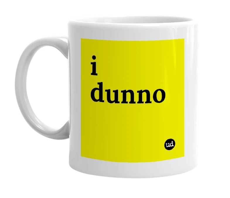 White mug with 'i dunno' in bold black letters