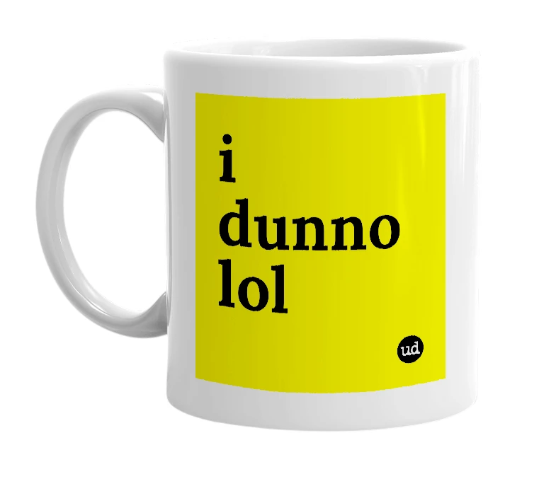 White mug with 'i dunno lol' in bold black letters