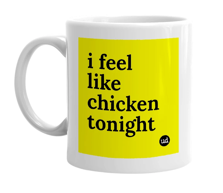 White mug with 'i feel like chicken tonight' in bold black letters