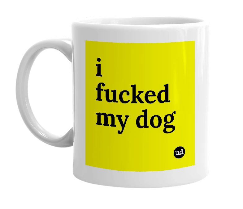 White mug with 'i fucked my dog' in bold black letters