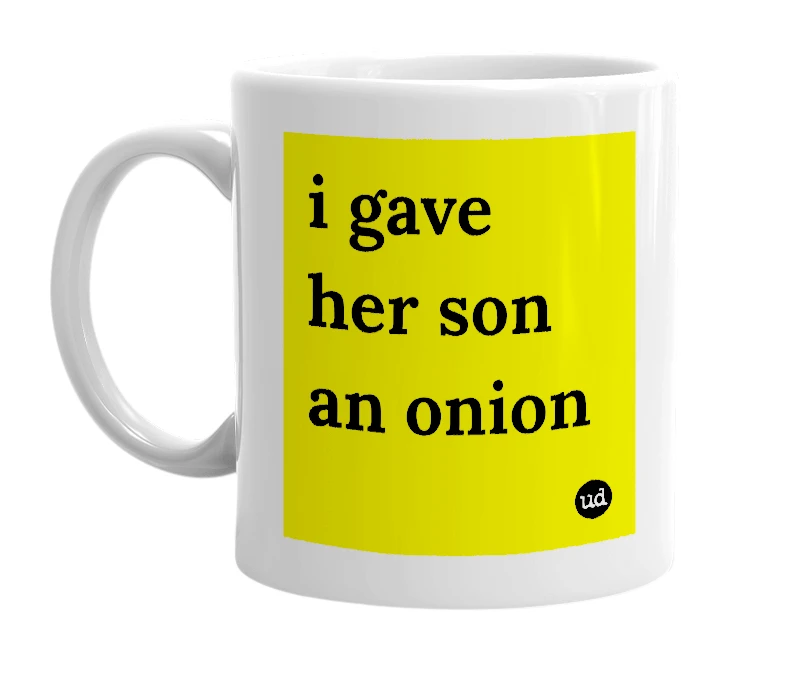 White mug with 'i gave her son an onion' in bold black letters