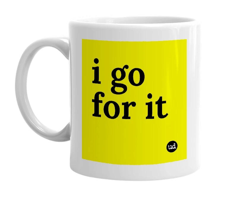 White mug with 'i go for it' in bold black letters