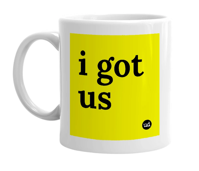 White mug with 'i got us' in bold black letters
