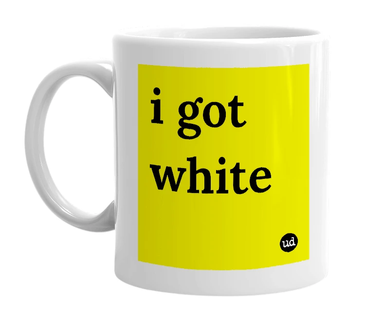 White mug with 'i got white' in bold black letters