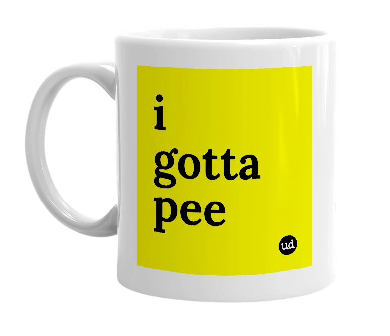 White mug with 'i gotta pee' in bold black letters