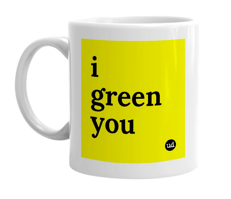 White mug with 'i green you' in bold black letters
