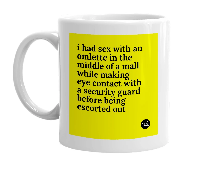 White mug with 'i had sex with an omlette in the middle of a mall while making eye contact with a security guard before being escorted out' in bold black letters