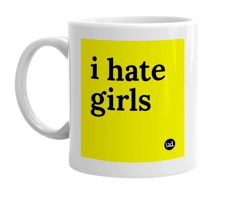 White mug with 'i hate girls' in bold black letters