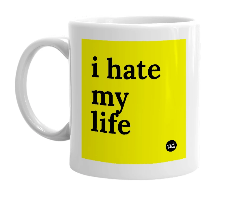 White mug with 'i hate my life' in bold black letters