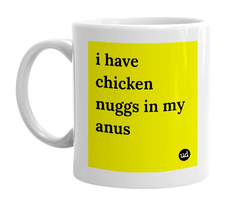 White mug with 'i have chicken nuggs in my anus' in bold black letters