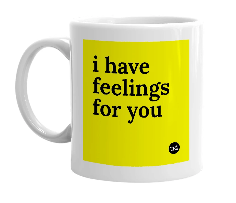White mug with 'i have feelings for you' in bold black letters