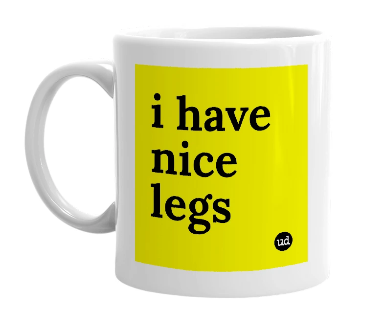 White mug with 'i have nice legs' in bold black letters