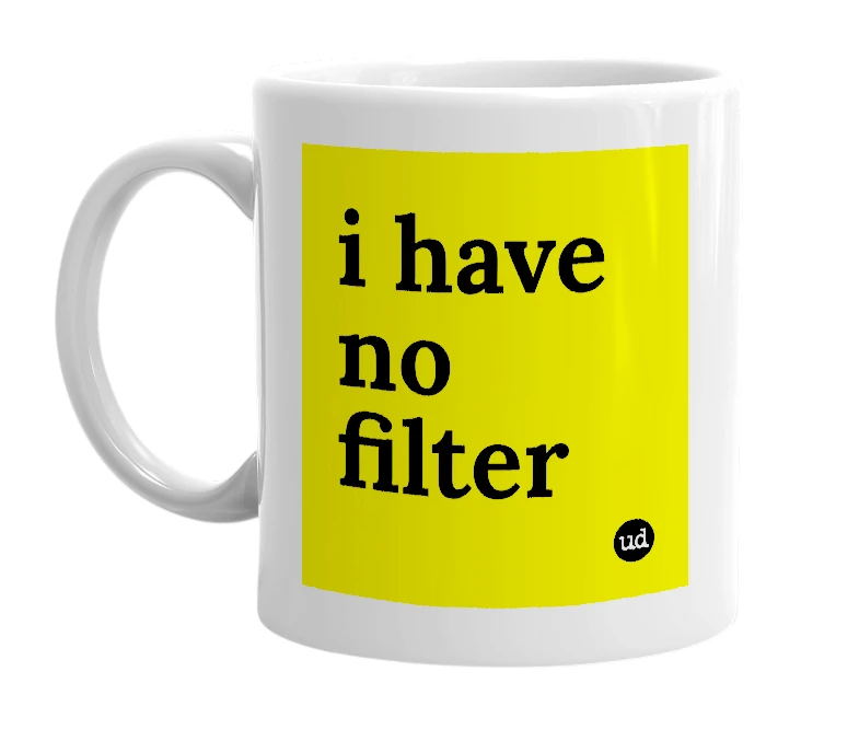 White mug with 'i have no filter' in bold black letters