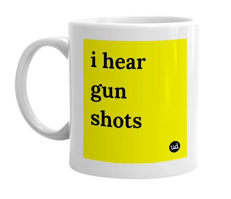 White mug with 'i hear gun shots' in bold black letters