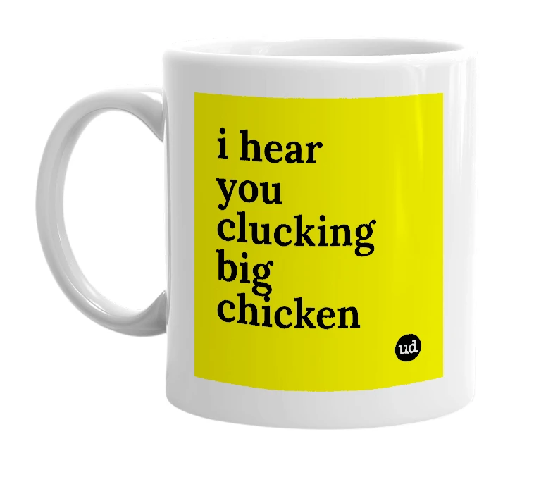 White mug with 'i hear you clucking big chicken' in bold black letters