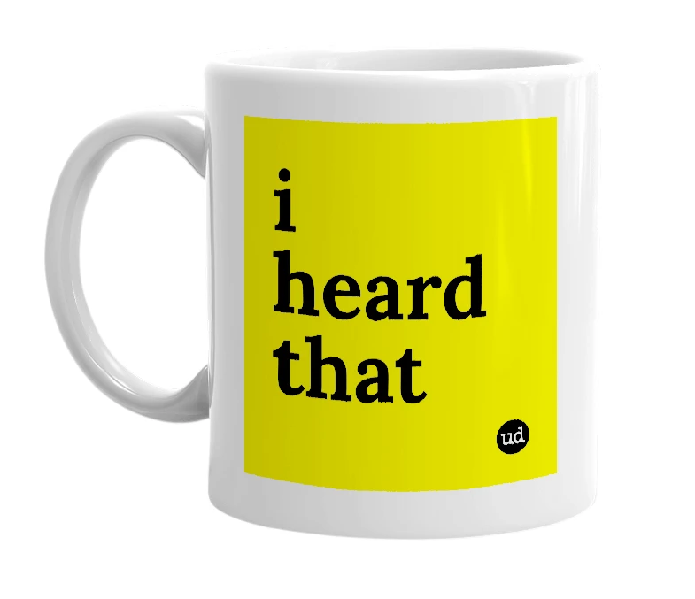 White mug with 'i heard that' in bold black letters