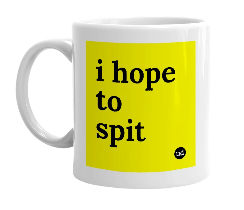 White mug with 'i hope to spit' in bold black letters