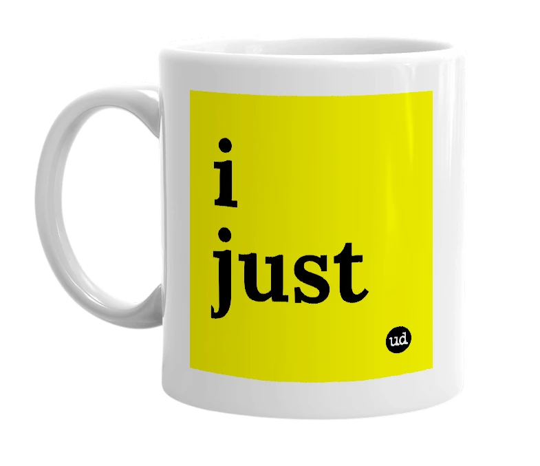White mug with 'i just' in bold black letters
