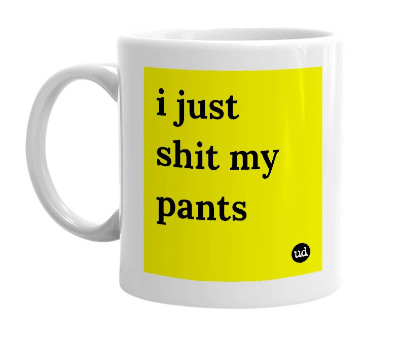 White mug with 'i just shit my pants' in bold black letters