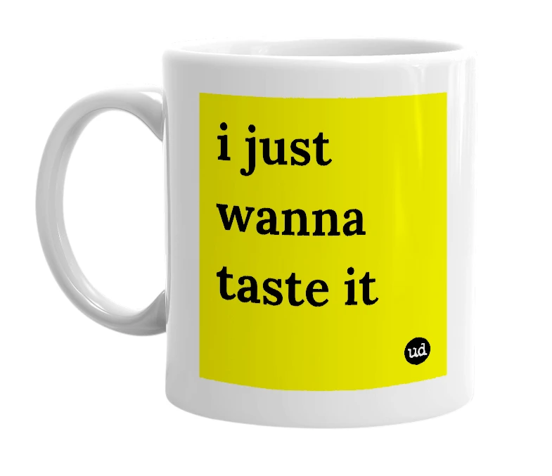 White mug with 'i just wanna taste it' in bold black letters