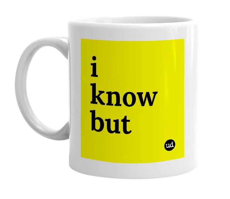 White mug with 'i know but' in bold black letters