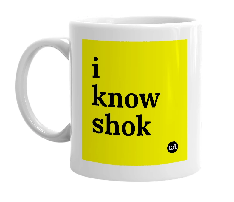 White mug with 'i know shok' in bold black letters